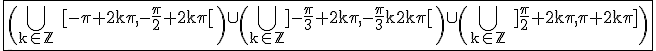 3$ \rm \fbox{\(\Bigcup_{k\in \mathbb{Z}} [-\pi+2k\pi,-\frac{\pi}{2}+2k\pi[\)\cup \(\Bigcup_{k\in \mathbb{Z}}]-\frac{\pi}{3}+2k\pi,-\frac{\pi}{3}+2k\pi[\)\cup \(\Bigcup_{k\in \mathbb{Z}} ]\frac{\pi}{2}+2k\pi,\pi+2k\pi]\)} 
